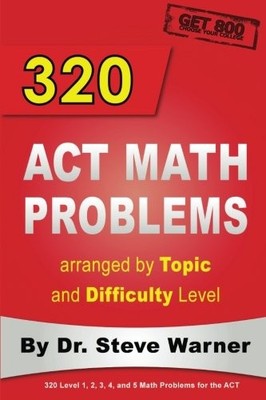 320 ACT MATH PROBLEMS ARRANGED BY TOPIC AND DIFFICULTY By Steve Warner BRAND NEW