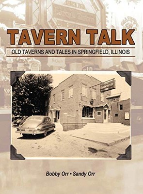 Tavern Talk: Old Taverns and Tales in Springfield Illinois by Bobby Orr, ...