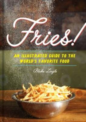 Fries!: An Illustrated Guide to the World's Favorite Food - VERY GOOD