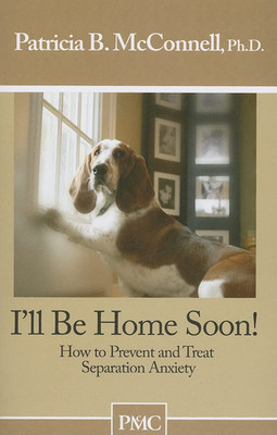 I'Ll Be Home Soon: How to Prevent and Treat Separation Anxiety.