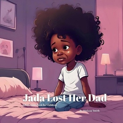 Jada Lost Her Dad: Helping Children Cope With the Loss of a Parent, Grief, Anxie