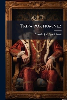 Tripa por hum vez by Jos? Agostinho de 1761-1831 Macedo Paperback Book