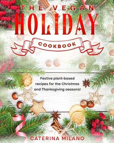 The Vegan Holiday Cookbook: Festive plant-based recipes for the Christmas and