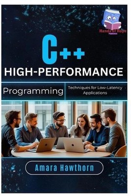 C++ High-Performance Programming: Techniques for Low-Latency Applications by Ama