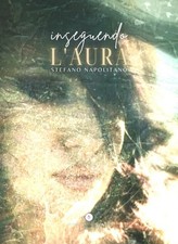 Libro - Stefano Napolitano - Inseguendo L'aura  - Letteratura Alternativa
