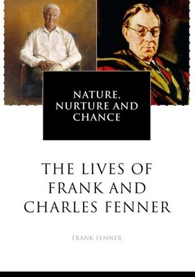 NATURE, NURTURE AND CHANCE: THE LIVES OF FRANK AND CHARLES By Frank Fenner *NEW*