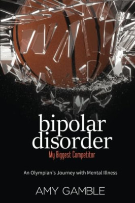 Bipolar Disorder, My Biggest Competitor: An Olympian's  - Paperback NEW Gamble,