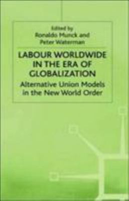 Labour Worldwide in the Era of Globalization - Alternative Union Models...