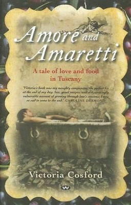 Amore and Amaretti: A Tale of Love and Food in Tuscany by Victoria Cosford (Engl