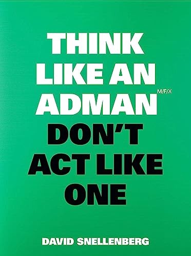 Think Like An Adman, Don't Act Like One David Snellenberg - Image 4