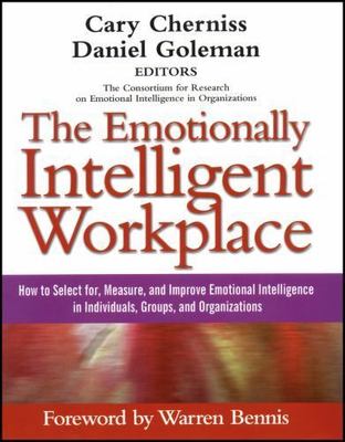 The Emotionally Intelligent Workplace: How to Select For, Measure, and Improve E