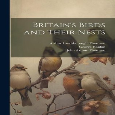 Britain's Birds and Their Nests John Arthur Thomson Hardcover Cre