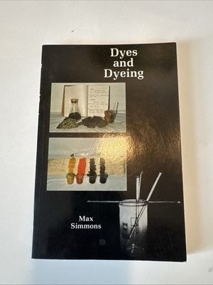 Dyes & Dyeing by Max Simmons Dyeing Yarn Natural & Chemical Dyes 1978 Soft Cover