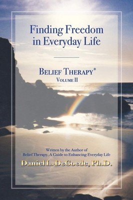 Belief Therapy Volume II: Finding Freedom in Everyday Life - paperback Degoe...