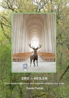 Erd-Heilen: Eine Kooperation mit den unsichtbaren Kr?ften der Erde by Daniel Per