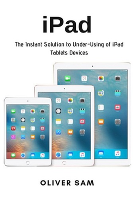 #ad #ad iPad: The Instant Solution to Under Using of iPad Tablets Devices by Oliver Sam AU $29.39