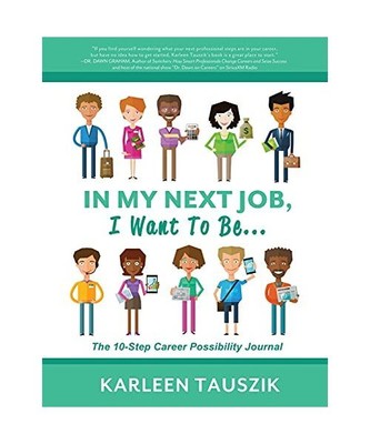 In My Next Job, I Want To Be...: The 10-Step Career Possibility Journal, Karleen