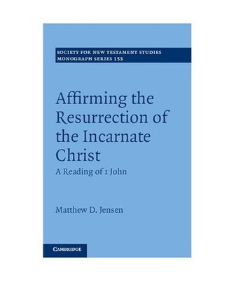 Affirming the Resurrection of the Incarnate Christ: A Reading of 1 John: A Readi