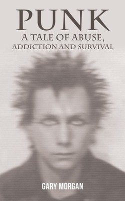 Gary Morgan Punk: A Tale of Abuse, Addiction and Survival (Taschenbuch)