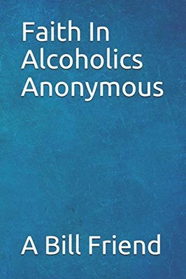 Faith in Alcoholics Anonymous : a Why to the Big Books  -  NEW A. Bill Friend 20