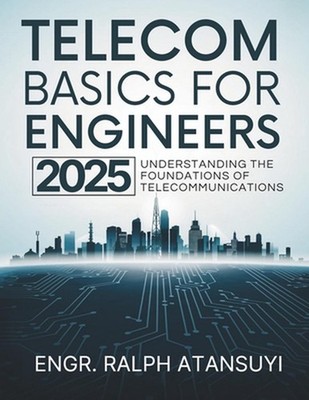 Telecom Basics for Engineers 2025: - Understanding the Foundations of Telecommun