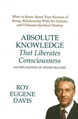 Absolute Knowledge That Liberates Consciousness by Roy Eugene Davis