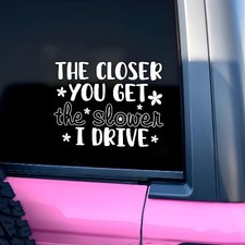The Closer You Get, The Slower I'll Drive Car Decal, Sarcasm, Funny Saying Decal