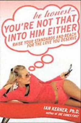 Be Honest--You're Not That Into Him Either: Raise Your Standards and Reach for t