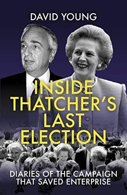 Inside Thatcher's Last Election: Diaries of the Campaign That Saved Enterprise: