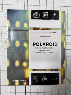 Polaroid: The Complete Guide to Experimental Instant Photography by R. Adam HC