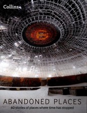 Abandoned Places: 60 Stories of Places Where Time Stopped Hardcov