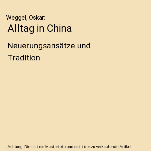 Alltag in China: Neuerungsansätze und Tradition, Weggel, Oskar