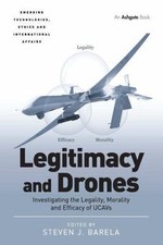 Legitimacy and Drones : Investigating the Legality, Morality and Efficacy of ...