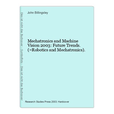 Mechatronics and Machine Vision 2003: Future Trends. (=Robotics and Mechatronics