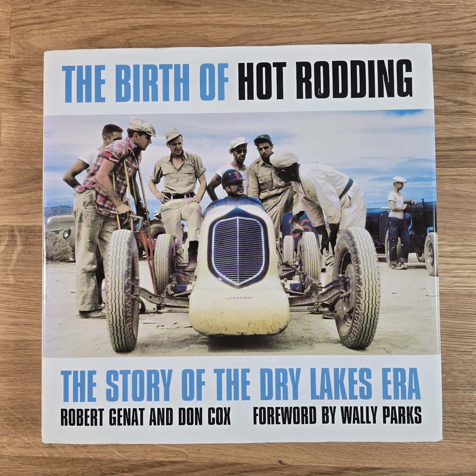 The Birth of Hot Rodding: The Story of the Dry Lakes Era Robert Genat Hardback