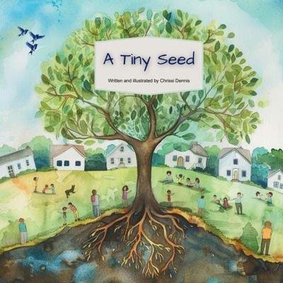A Tiny Seed: A tiny seed can change the world. by Chrissi Dennis Paperback Book