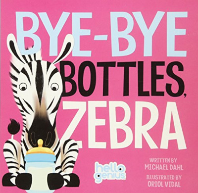 Bye-Bye Bottles, Zebra (Hello Genius) - Board book NEW Michael Dahl (A 2015-02-2