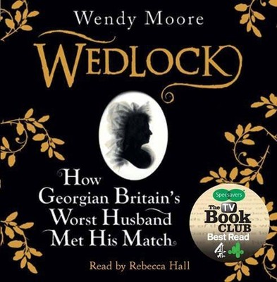 Wedlock: How Georgian Britain's Worst Husband Met His Match - Moore, Wendy
