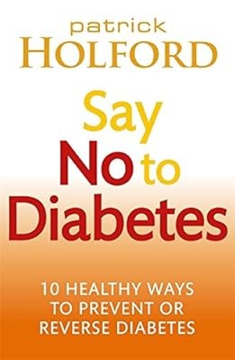 Say No To Diabetes: 10 Secrets to Preventing and Reversing Diabetes, Holford BSc