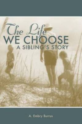 The Life We Choose: A Sibling's Story - Paperback By Burrus, A Embry - GOOD