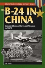 B-24 in China: General Chennault's Secret Weapon in WWII by A B Feuer: New