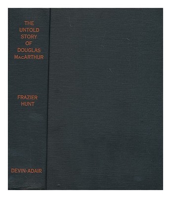 Hunt, Frazier (1885 The Untold Story Of Douglas Macarthur 1954 Erste Ausgabe H