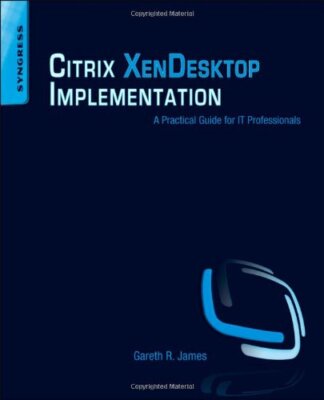 Citrix XenDesktop Implementation: A Practical Guide for IT Profe