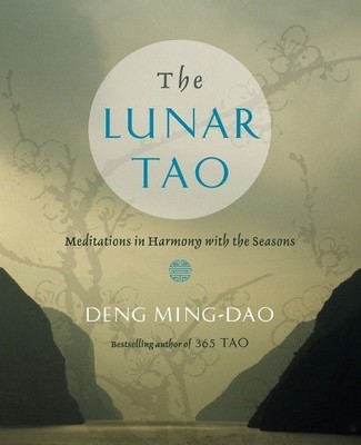 The Lunar Tao: Meditations in Harmony with the Seasons by Deng, Ming-Dao