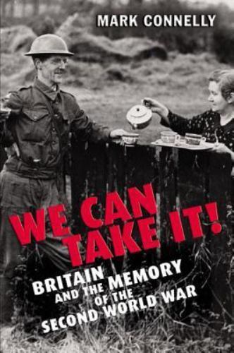 We Can Take It! Britain and the Memory of the Second World War, Connelly, Dr Mar