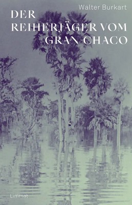 Der Reiherjäger vom Gran Chaco | Walter Burkart | Deutsch | Buch | 280 S. | 2022