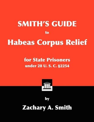 Smith's Guide to Habeas Corpus Relief for State Prisoners Under 28 U. S. C. ...