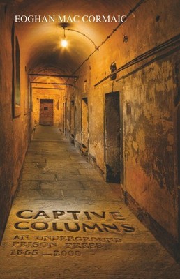Captive Columns: An Underground Prison Press 1865 - 2000 by Eoghan Mac Cormaic P
