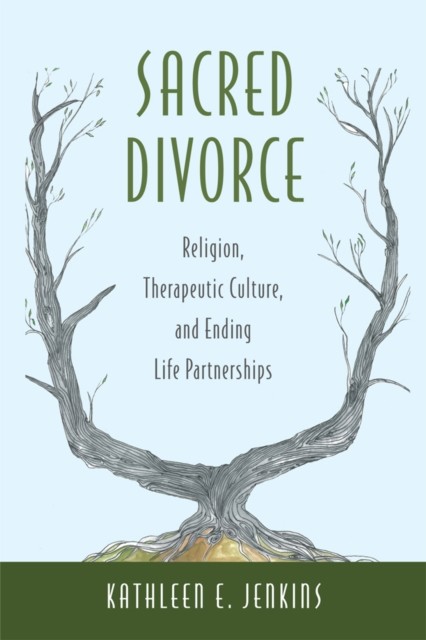 Sacred Divorce – Religion, Therapeutic Culture, and Ending Life Partnerships