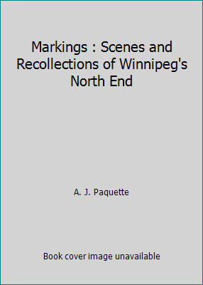 Markings : Scenes and Recollections of Winnipeg's North End by A. J. Paquetteby A. J. Paquette | HC | VeryGood